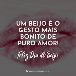 Um beijo é o gesto mais bonito de puro amor! Feliz Dia do Beijo!