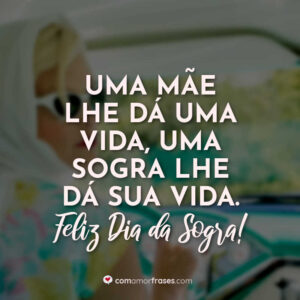 Uma mãe lhe dá uma vida, uma sogra lhe dá sua vida. Feliz Dia da Sogra!