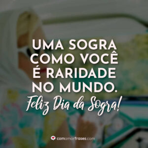 Uma sogra como você é raridade no mundo. Feliz Dia da Sogra!