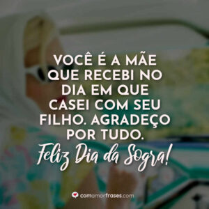 Você é a mãe que recebi no dia em que casei com seu filho. Agradeço por tudo. Feliz Dia da Sogra!