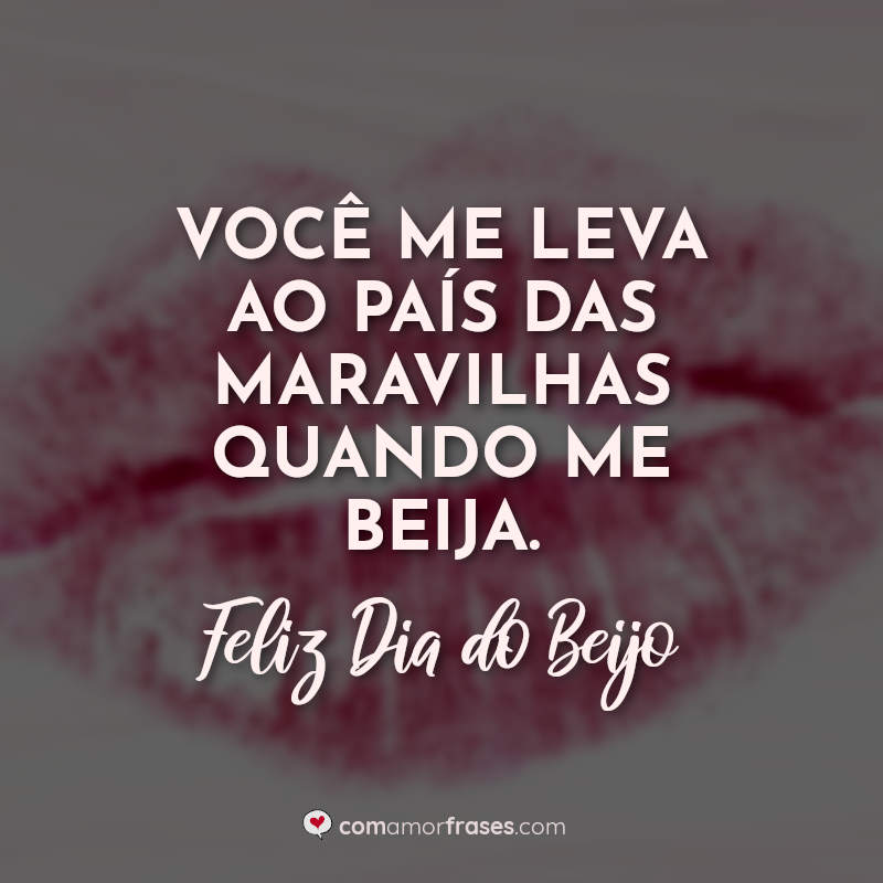 Dia do Beijo Frases: Você me leva ao.