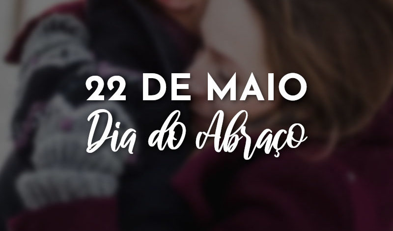 22 de Maio – Dia do Abraço