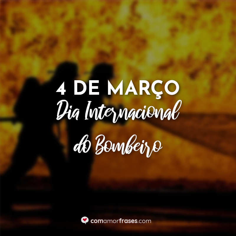 Frases do Dia do Bombeiro: 4 de Março - Dia Internacional do Bombeiro.