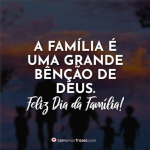 A família é uma grande bênção de Deus. Feliz Dia da Família!