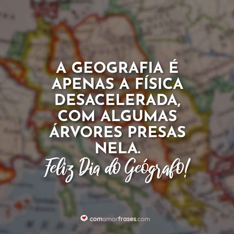 Dia do Geógrafo Frases: A geografia é.