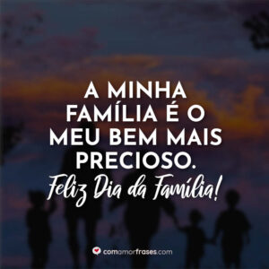 A minha família é o meu bem mais precioso. Feliz Dia da Família!