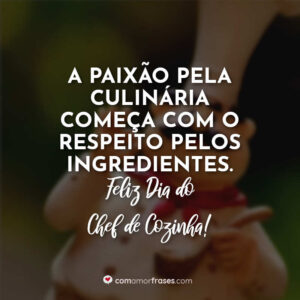 A paixão pela culinária começa com o respeito pelos ingredientes. Feliz Dia do Chef de Cozinha!