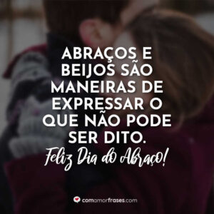 Abraços e beijos são maneiras de expressar o que não pode ser dito. Feliz Dia do Abraço!