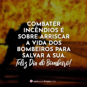 Combater incêndios é sobre arriscar a vida dos bombeiros para salvar a sua. Feliz Dia do Bombeiro!
