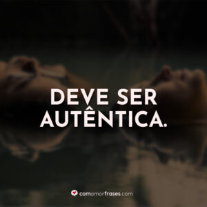 Deve ser autêntica.