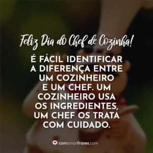 É fácil identificar a diferença entre um cozinheiro e um chef. Um cozinheiro usa os ingredientes, um chef os trata com cuidado. Feliz Dia do Chef de Cozinha!