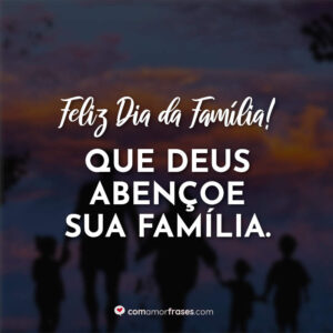 Feliz Dia da Família! Que Deus abençoe sua família. Feliz Dia da Família!