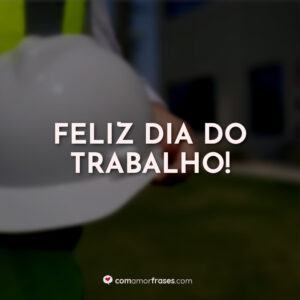 Feliz Dia do Trabalho!
