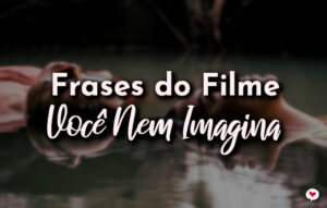 Frases do Filme Você Nem Imagina