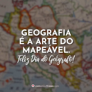 Geografia é a arte do mapeável. Feliz Dia do Geógrafo!
