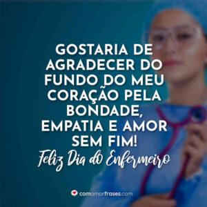 Gostaria de agradecer do fundo do meu coração pela bondade, empatia e amor sem fim! Feliz Dia do Enfermeiro!