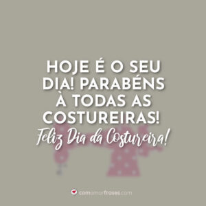 Hoje é o seu dia! Parabéns à todas as costureiras!