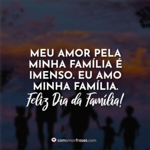Meu amor pela minha família é imenso. Eu amo minha família. Feliz Dia da Família!