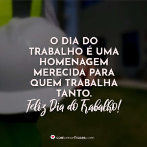 O Dia do Trabalho é uma homenagem merecida para quem trabalha tanto. Feliz Dia do Trabalho!