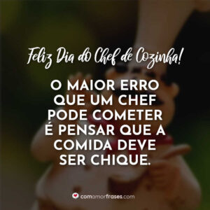 O maior erro que um chef pode cometer é pensar que a comida deve ser chique. Feliz Dia do Chef de Cozinha!