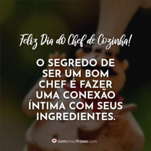 O segredo de ser um bom chef é fazer uma conexão íntima com seus ingredientes. Feliz Dia do Chef de Cozinha!