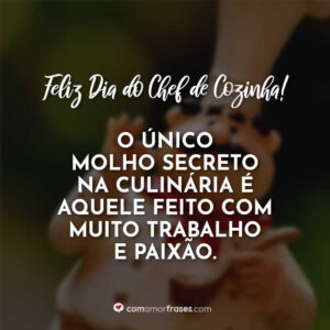 O único molho secreto na culinária é aquele feito com muito trabalho e paixão. Feliz Dia do Chef de Cozinha!