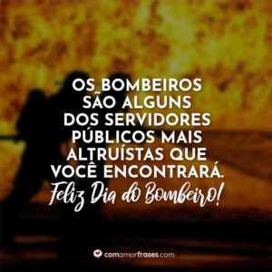 Os bombeiros são alguns dos servidores públicos mais altruístas que você encontrará. Feliz Dia do Bombeiro!