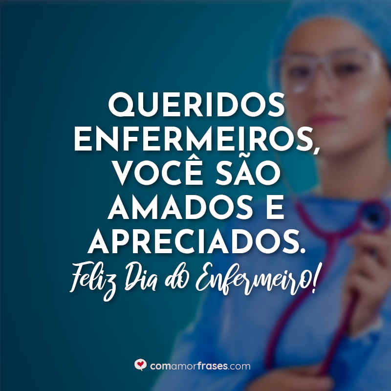 Dia do Enfermeiro Frases: Queridos enfermeiros.