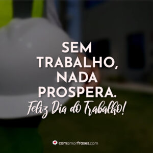 Frases do Dia do Trabalho - 1º de Maio - Com Amor, Frases Frases do Dia do Trabalho - 1º de Maio - Com Amor, Frases