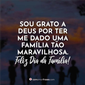Sou grato a Deus por ter me dado uma família tão maravilhosa. Feliz Dia da Família!