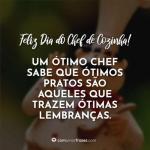 Um ótimo chef sabe que ótimos pratos são aqueles que trazem ótimas lembranças. Feliz Dia do Chef de Cozinha!