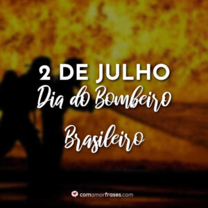 2 de Julho – Dia do Bombeiro Brasileiro