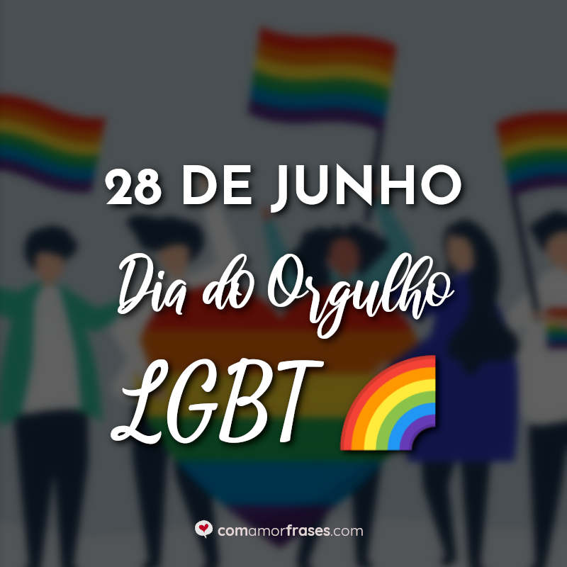Frases do Dia do Orgulho LGBT: 28 de Junho Dia do Orgulho LGBT.