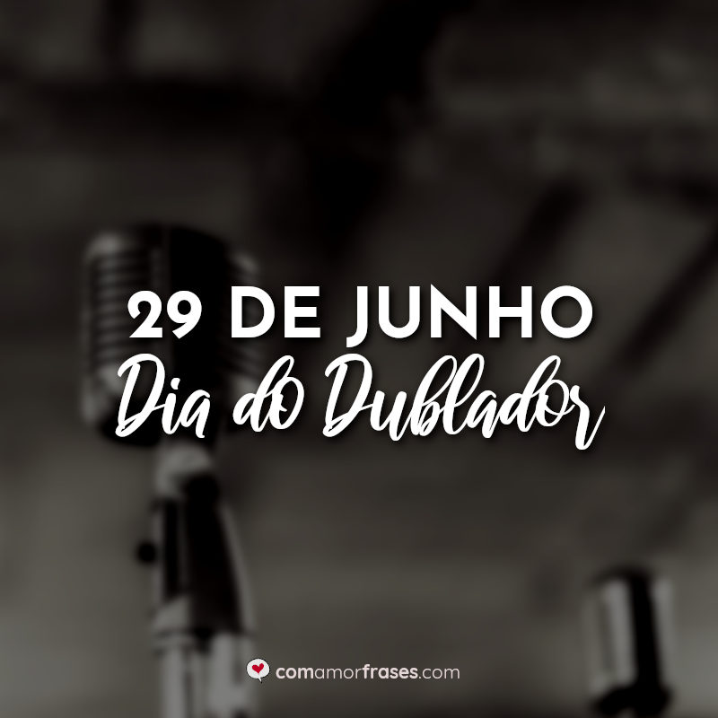 Frases para o Dia do Dublador: 29 de Junho Dia do Dublador.