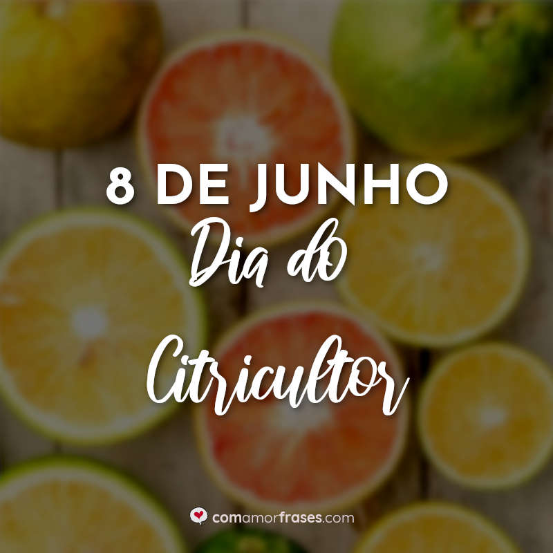 Frases do Dia do Citricultor: 8 de Junho Dia do Citricultor.