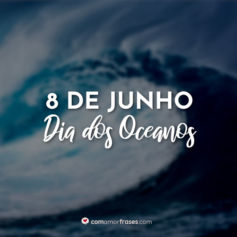 Frases para o Dia dos Oceanos: 8 de Junho Dia dos Oceanos.