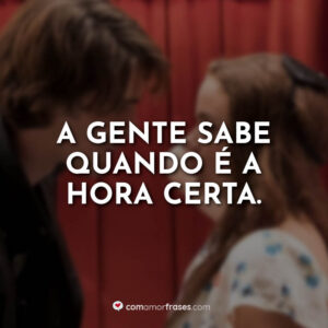 A gente sabe quando é a hora certa.