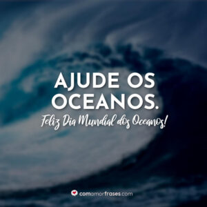 Ajude os oceanos. Feliz Dia Mundial dos Oceanos.