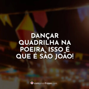 Dançar quadrilha na poeira, isso é que é São João!