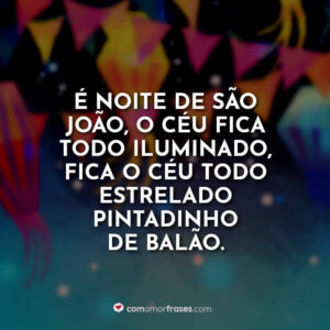 É noite de São João, o céu fica todo iluminado, fica o céu todo estrelado pintadinho de balão.
