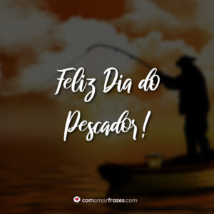 Feliz Dia do Pescador!