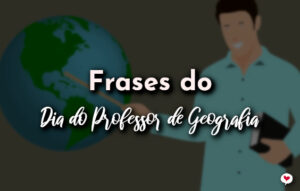 Frases do Dia do Professor de Geografia