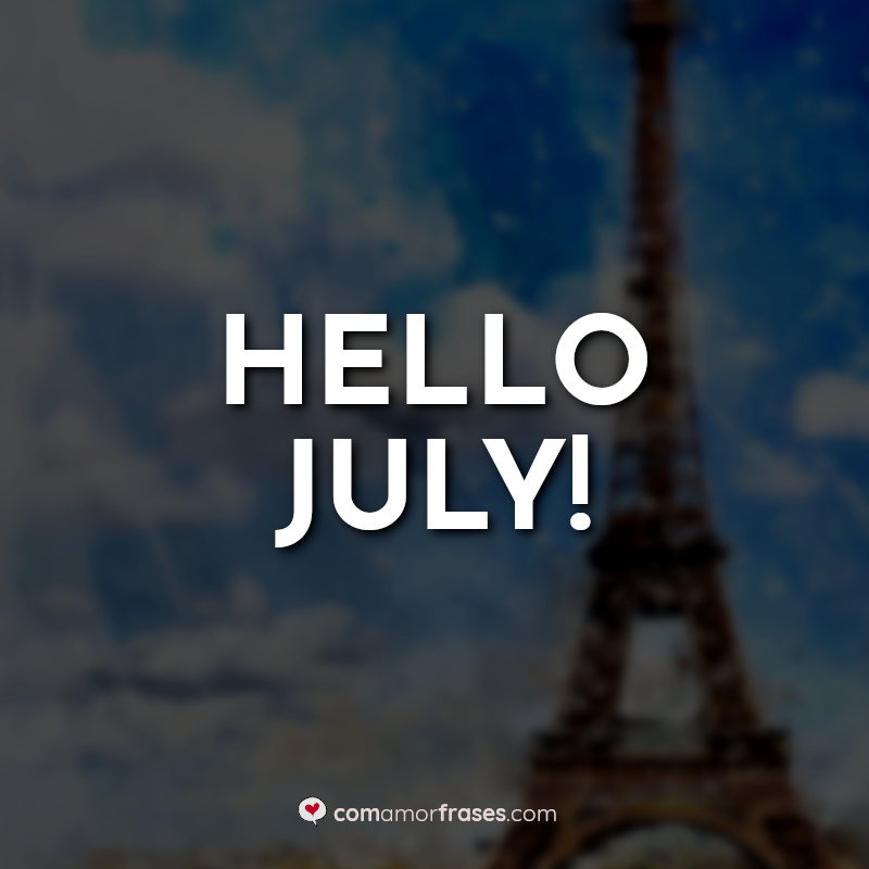 Bem Vindo Julho Frases: Hello July.