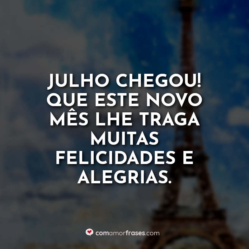 Julho Bem-Vindo Frases: Julho chegou.