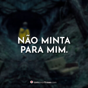 Não minta para mim.
