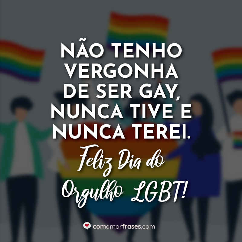 Dia do Orgulho LGBT: Não tenho vergonha.