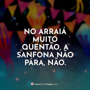 No arraiá muito quentão, a sanfona não pára, não.