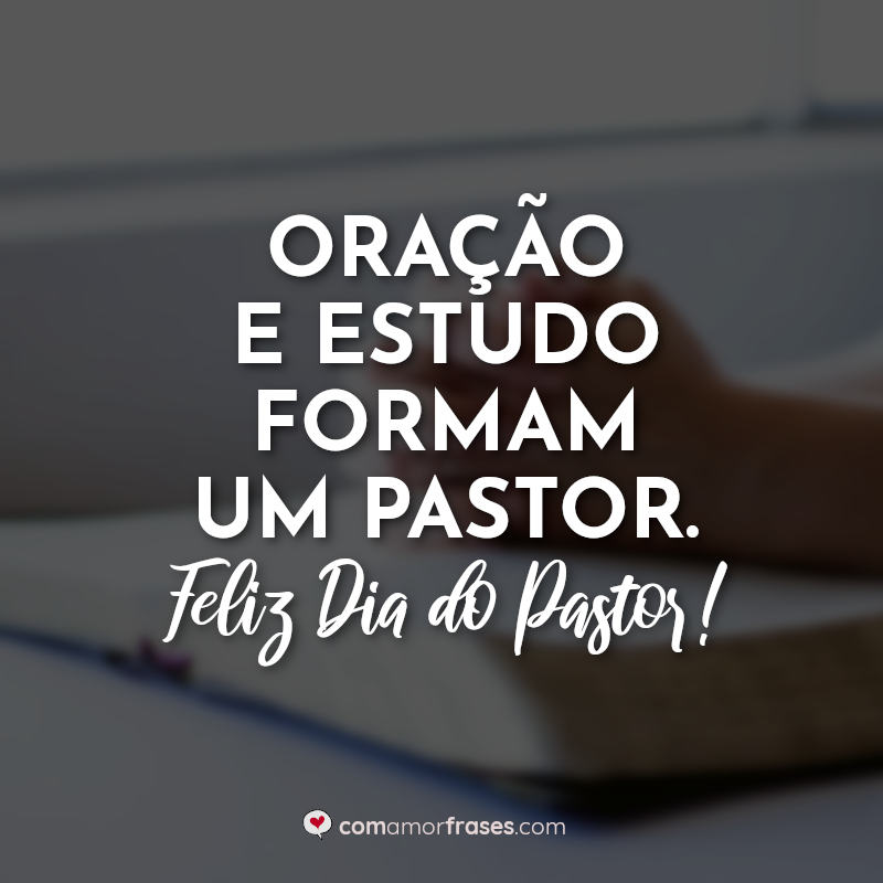 Frases do Dia do Pastor: Oração e estudo.