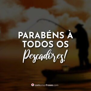 Parabéns à todos os Pescadores!