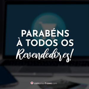 Parabéns à todos os Revendedores!